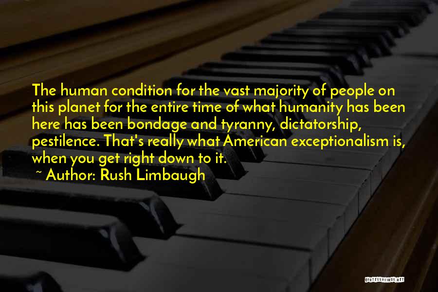 Rush Limbaugh Quotes: The Human Condition For The Vast Majority Of People On This Planet For The Entire Time Of What Humanity Has