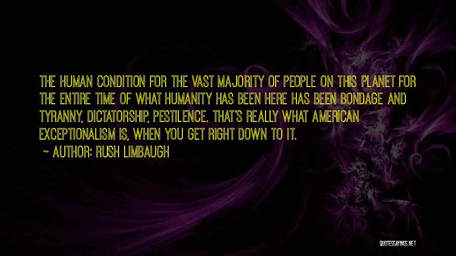 Rush Limbaugh Quotes: The Human Condition For The Vast Majority Of People On This Planet For The Entire Time Of What Humanity Has