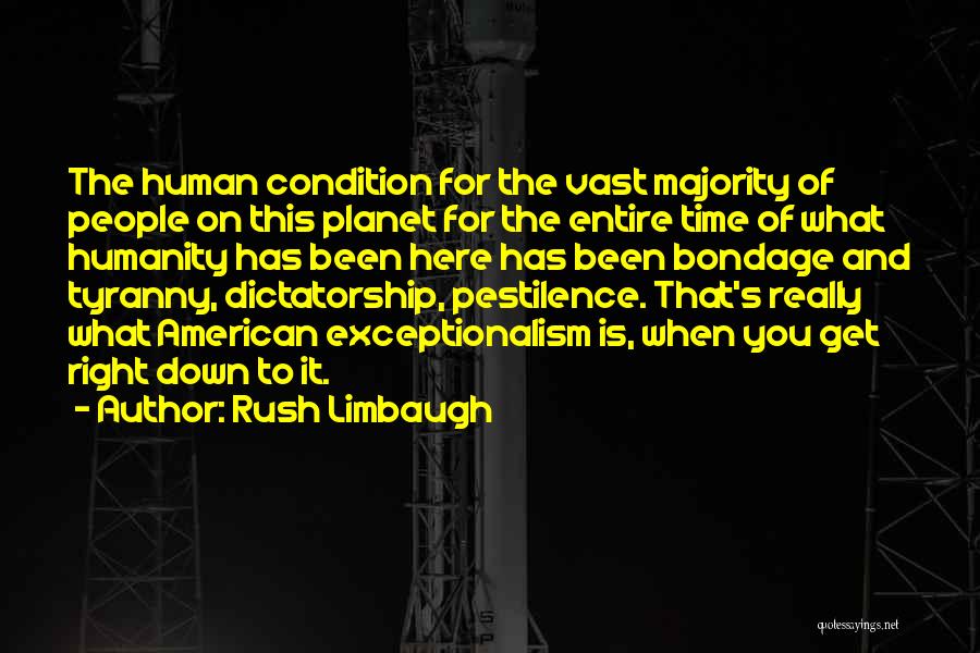 Rush Limbaugh Quotes: The Human Condition For The Vast Majority Of People On This Planet For The Entire Time Of What Humanity Has