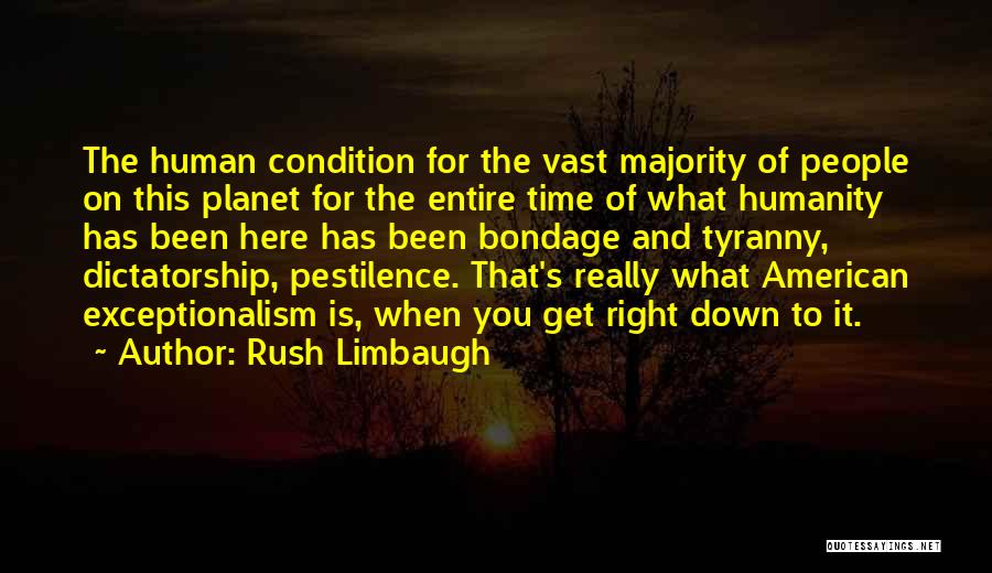 Rush Limbaugh Quotes: The Human Condition For The Vast Majority Of People On This Planet For The Entire Time Of What Humanity Has