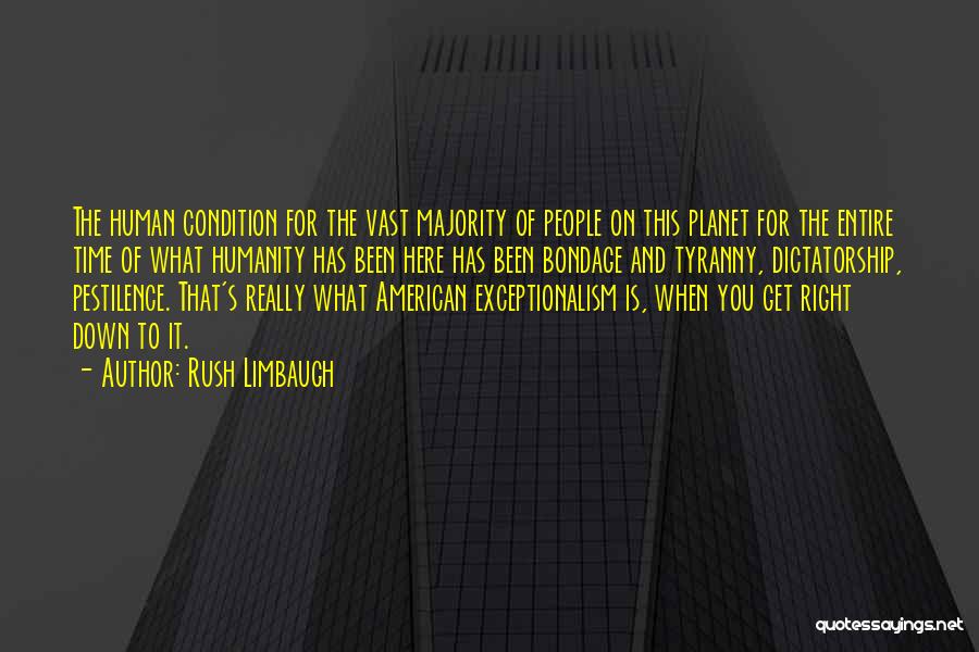 Rush Limbaugh Quotes: The Human Condition For The Vast Majority Of People On This Planet For The Entire Time Of What Humanity Has