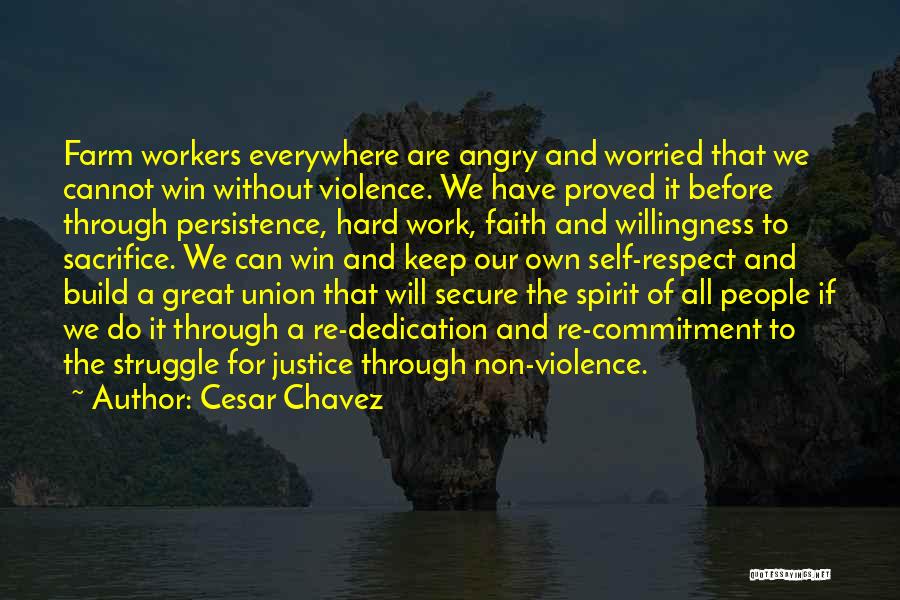 Cesar Chavez Quotes: Farm Workers Everywhere Are Angry And Worried That We Cannot Win Without Violence. We Have Proved It Before Through Persistence,