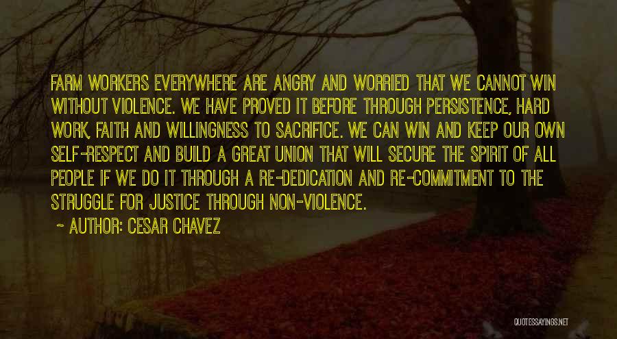 Cesar Chavez Quotes: Farm Workers Everywhere Are Angry And Worried That We Cannot Win Without Violence. We Have Proved It Before Through Persistence,