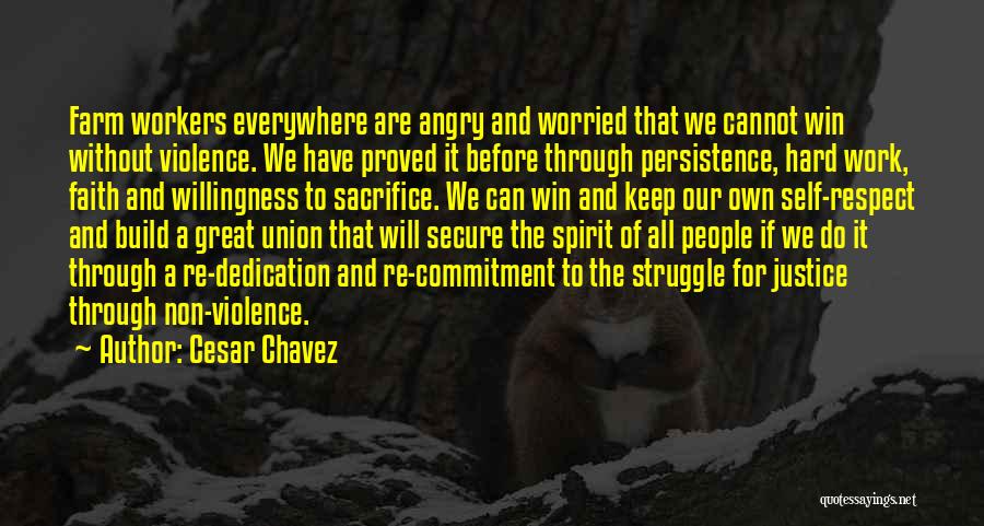 Cesar Chavez Quotes: Farm Workers Everywhere Are Angry And Worried That We Cannot Win Without Violence. We Have Proved It Before Through Persistence,