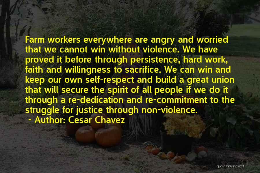 Cesar Chavez Quotes: Farm Workers Everywhere Are Angry And Worried That We Cannot Win Without Violence. We Have Proved It Before Through Persistence,