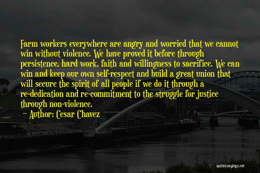 Cesar Chavez Quotes: Farm Workers Everywhere Are Angry And Worried That We Cannot Win Without Violence. We Have Proved It Before Through Persistence,