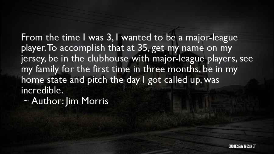 Jim Morris Quotes: From The Time I Was 3, I Wanted To Be A Major-league Player. To Accomplish That At 35, Get My