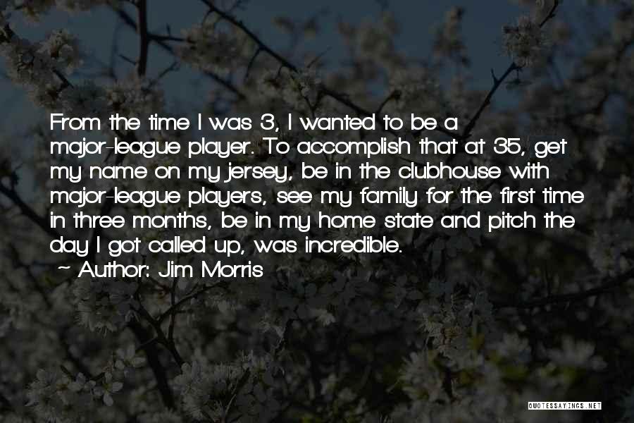 Jim Morris Quotes: From The Time I Was 3, I Wanted To Be A Major-league Player. To Accomplish That At 35, Get My