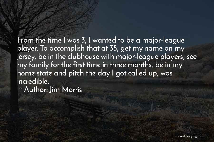 Jim Morris Quotes: From The Time I Was 3, I Wanted To Be A Major-league Player. To Accomplish That At 35, Get My