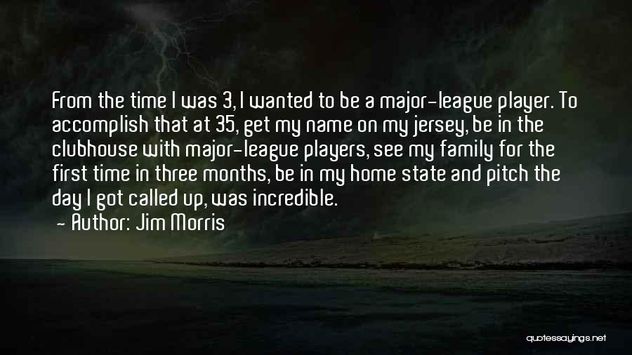 Jim Morris Quotes: From The Time I Was 3, I Wanted To Be A Major-league Player. To Accomplish That At 35, Get My