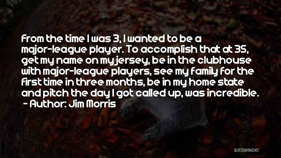 Jim Morris Quotes: From The Time I Was 3, I Wanted To Be A Major-league Player. To Accomplish That At 35, Get My