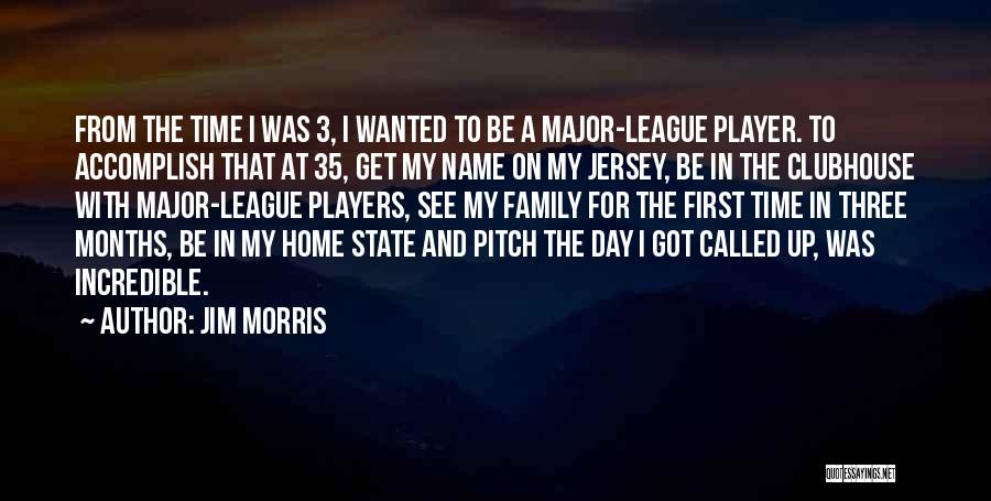 Jim Morris Quotes: From The Time I Was 3, I Wanted To Be A Major-league Player. To Accomplish That At 35, Get My