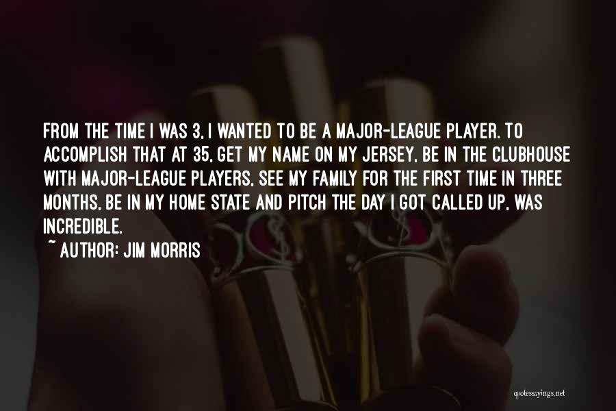 Jim Morris Quotes: From The Time I Was 3, I Wanted To Be A Major-league Player. To Accomplish That At 35, Get My