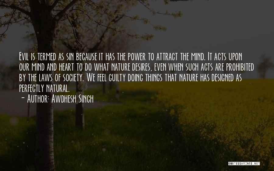 Awdhesh Singh Quotes: Evil Is Termed As Sin Because It Has The Power To Attract The Mind. It Acts Upon Our Mind And