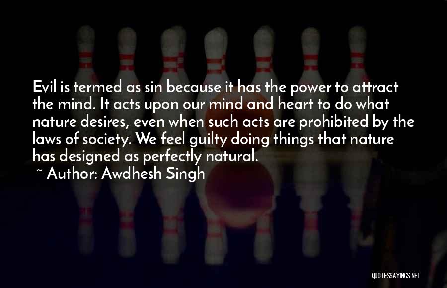 Awdhesh Singh Quotes: Evil Is Termed As Sin Because It Has The Power To Attract The Mind. It Acts Upon Our Mind And