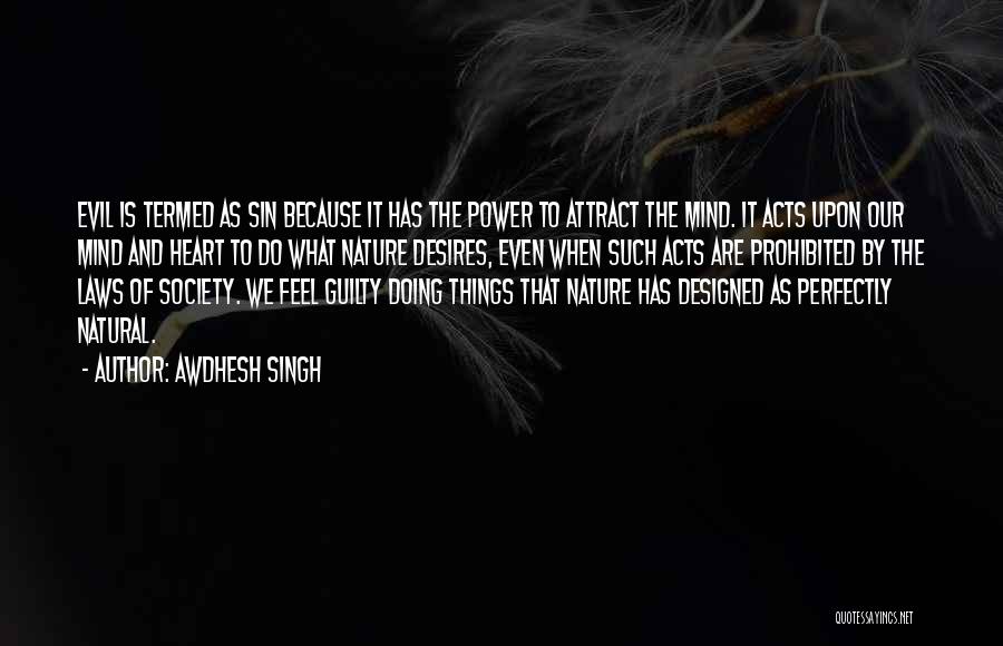 Awdhesh Singh Quotes: Evil Is Termed As Sin Because It Has The Power To Attract The Mind. It Acts Upon Our Mind And