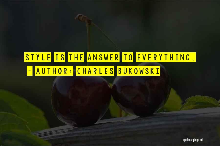 Charles Bukowski Quotes: Style Is The Answer To Everything.
