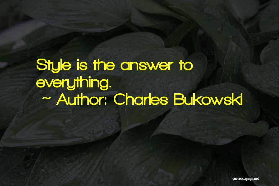 Charles Bukowski Quotes: Style Is The Answer To Everything.
