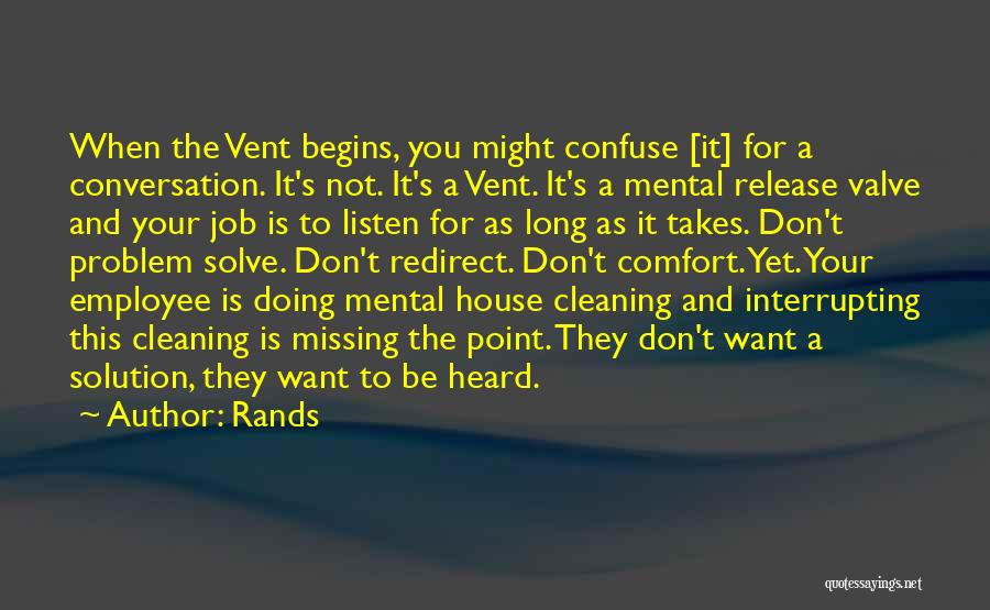 Rands Quotes: When The Vent Begins, You Might Confuse [it] For A Conversation. It's Not. It's A Vent. It's A Mental Release