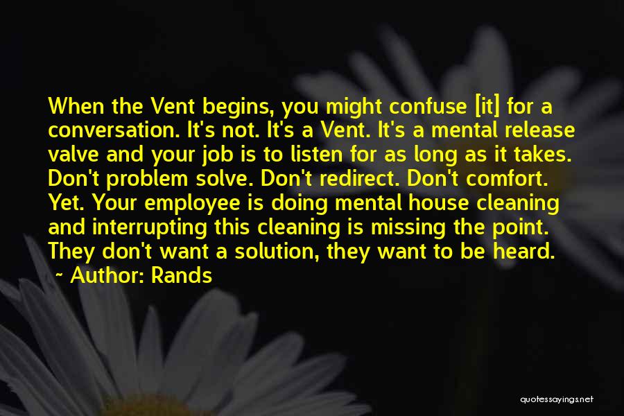 Rands Quotes: When The Vent Begins, You Might Confuse [it] For A Conversation. It's Not. It's A Vent. It's A Mental Release