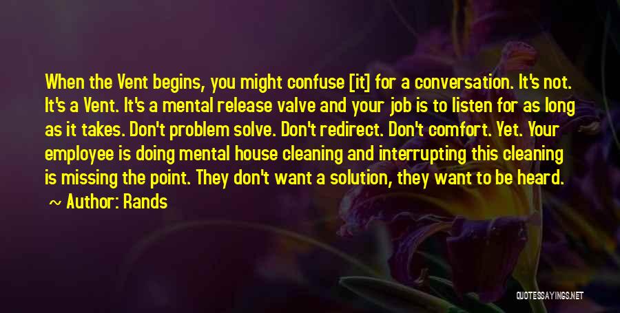 Rands Quotes: When The Vent Begins, You Might Confuse [it] For A Conversation. It's Not. It's A Vent. It's A Mental Release