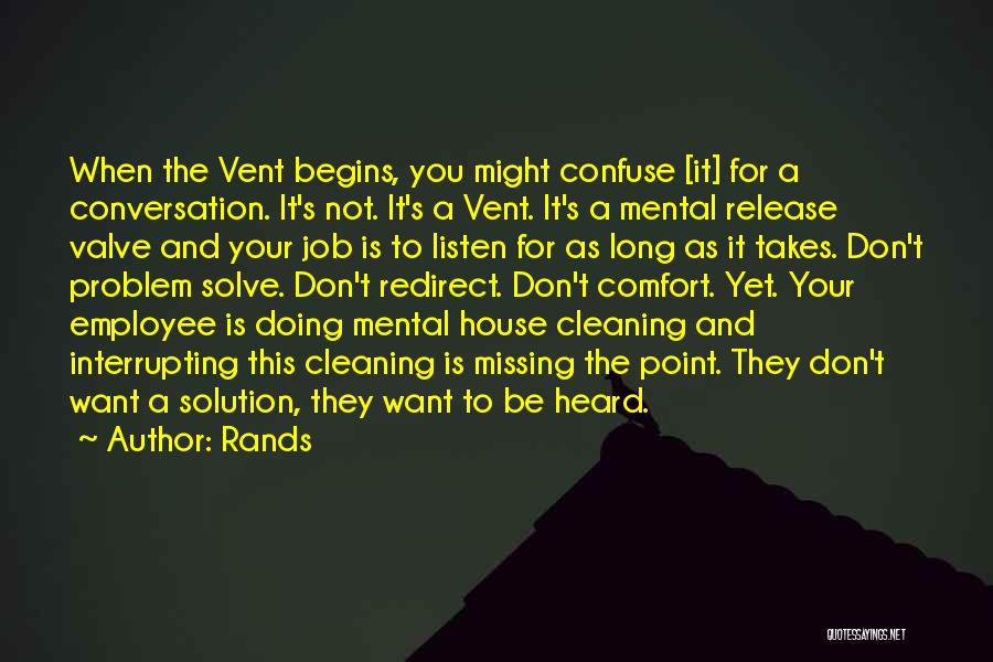 Rands Quotes: When The Vent Begins, You Might Confuse [it] For A Conversation. It's Not. It's A Vent. It's A Mental Release