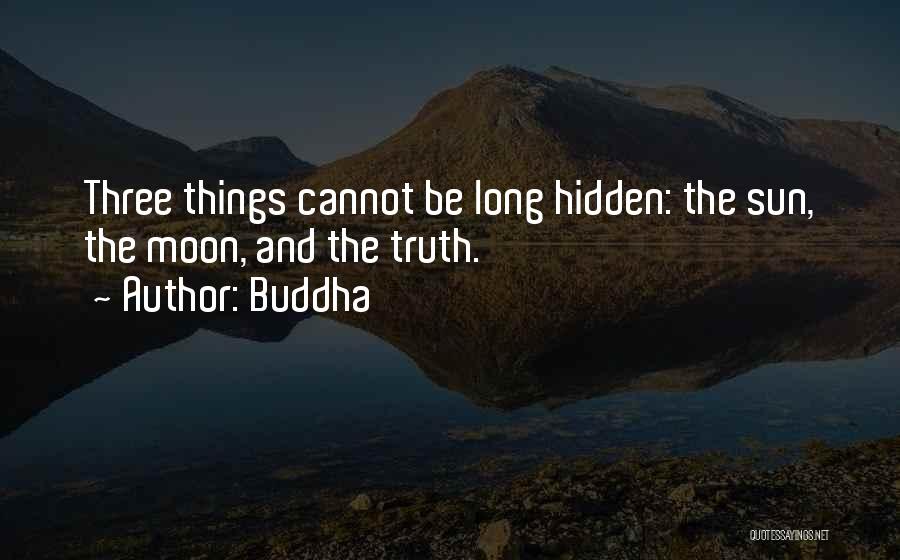 Buddha Quotes: Three Things Cannot Be Long Hidden: The Sun, The Moon, And The Truth.
