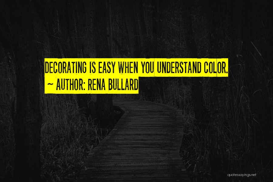 Rena Bullard Quotes: Decorating Is Easy When You Understand Color.