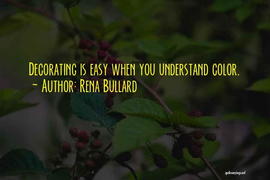Rena Bullard Quotes: Decorating Is Easy When You Understand Color.