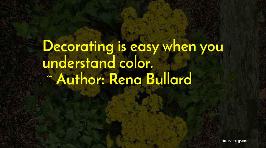 Rena Bullard Quotes: Decorating Is Easy When You Understand Color.