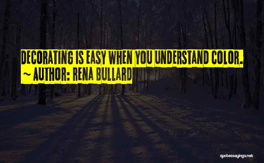 Rena Bullard Quotes: Decorating Is Easy When You Understand Color.