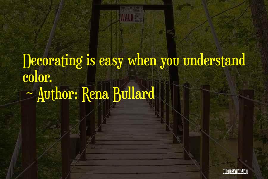 Rena Bullard Quotes: Decorating Is Easy When You Understand Color.
