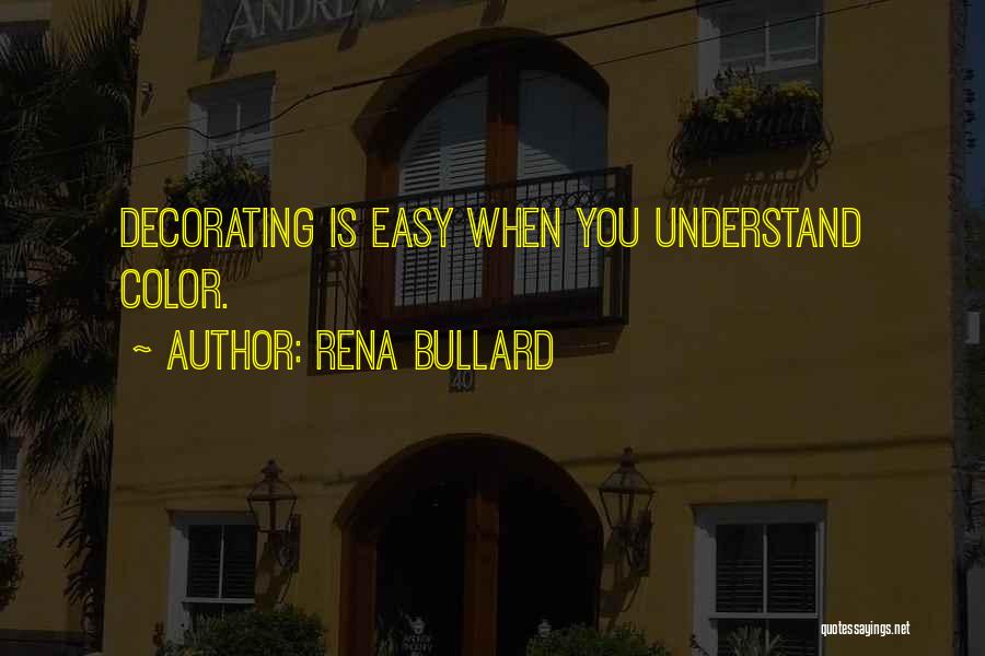 Rena Bullard Quotes: Decorating Is Easy When You Understand Color.