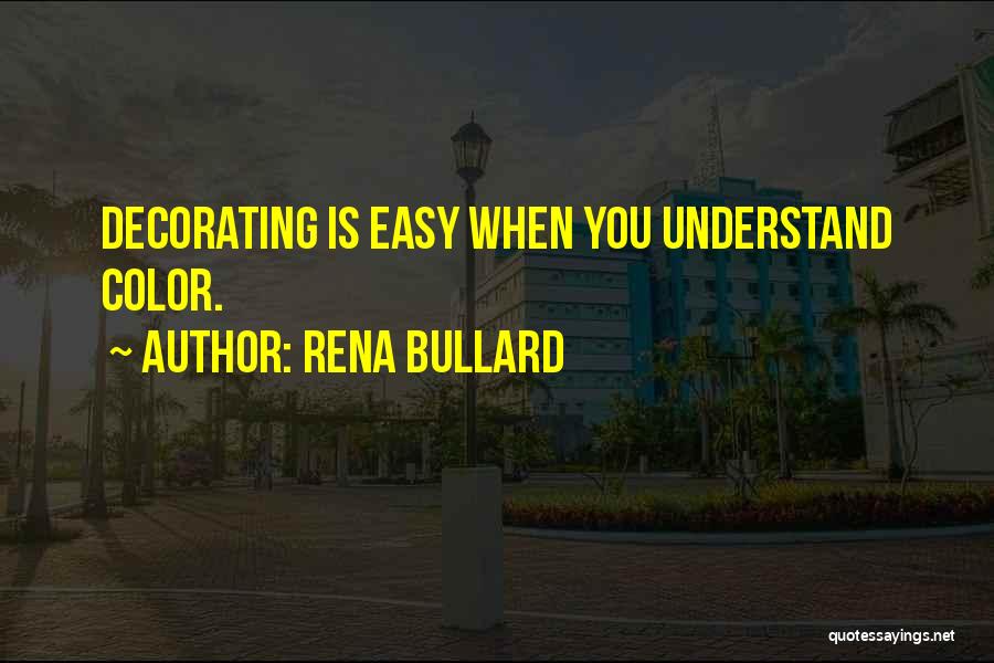 Rena Bullard Quotes: Decorating Is Easy When You Understand Color.