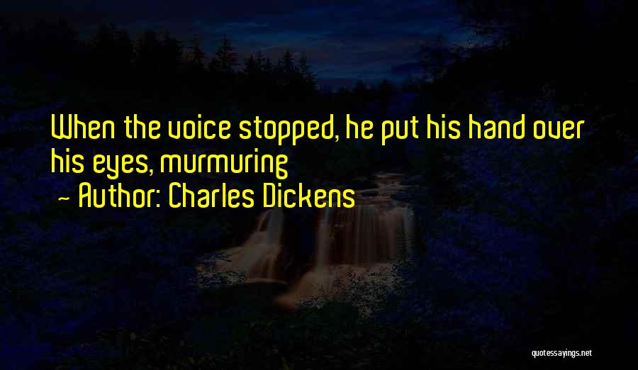 Charles Dickens Quotes: When The Voice Stopped, He Put His Hand Over His Eyes, Murmuring