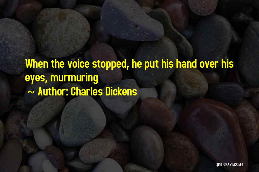 Charles Dickens Quotes: When The Voice Stopped, He Put His Hand Over His Eyes, Murmuring
