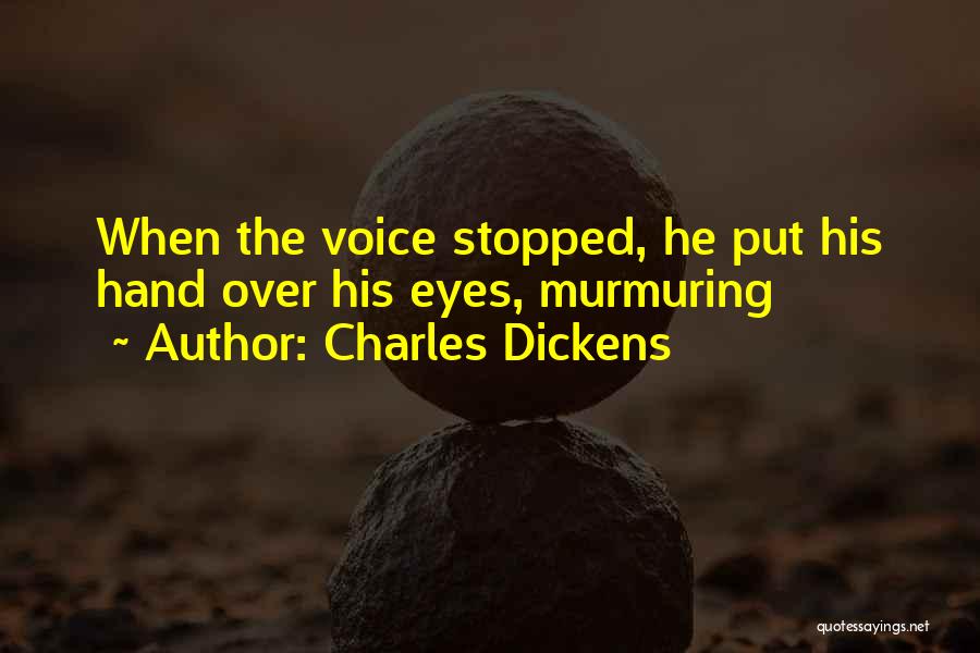 Charles Dickens Quotes: When The Voice Stopped, He Put His Hand Over His Eyes, Murmuring