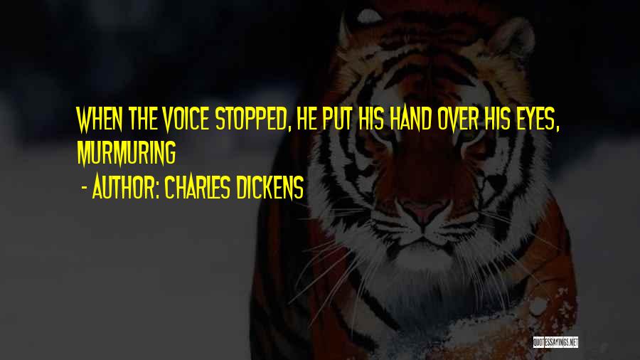 Charles Dickens Quotes: When The Voice Stopped, He Put His Hand Over His Eyes, Murmuring
