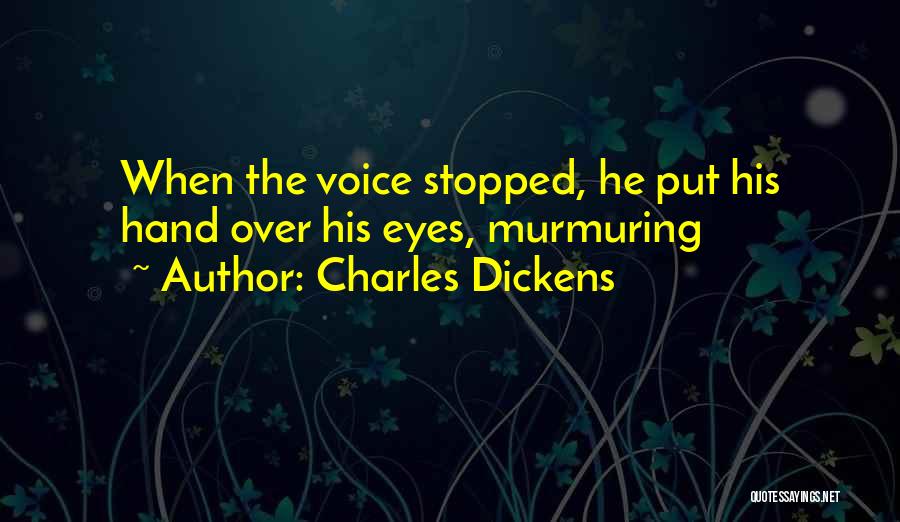 Charles Dickens Quotes: When The Voice Stopped, He Put His Hand Over His Eyes, Murmuring