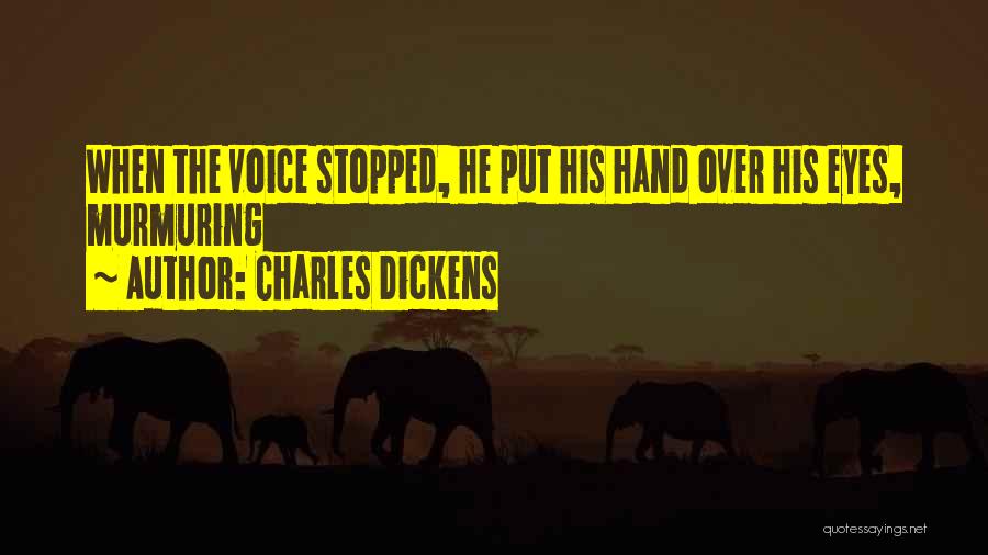 Charles Dickens Quotes: When The Voice Stopped, He Put His Hand Over His Eyes, Murmuring