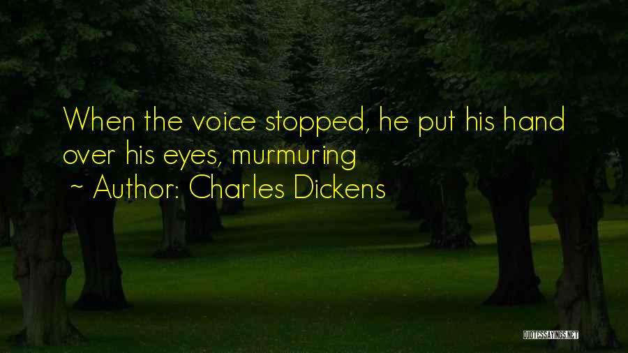 Charles Dickens Quotes: When The Voice Stopped, He Put His Hand Over His Eyes, Murmuring