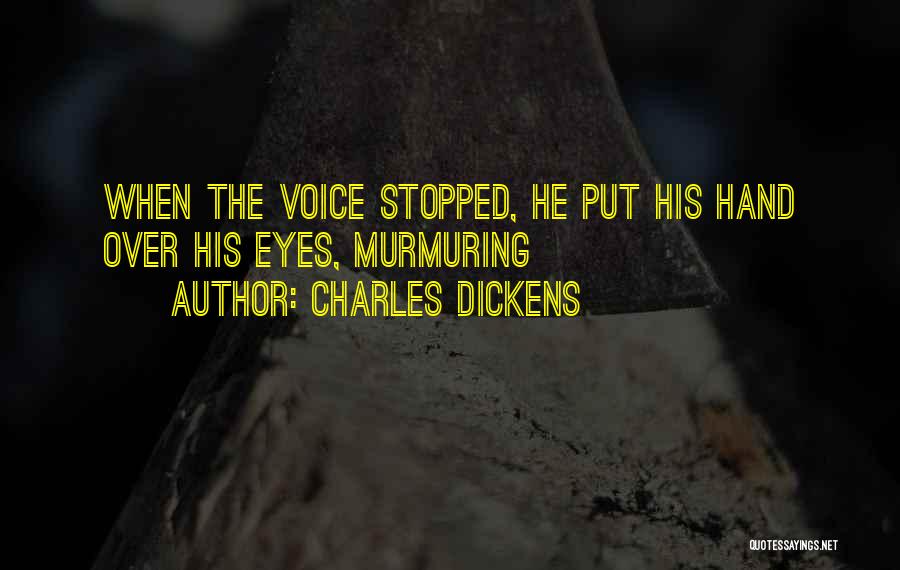 Charles Dickens Quotes: When The Voice Stopped, He Put His Hand Over His Eyes, Murmuring
