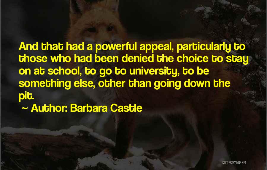 Barbara Castle Quotes: And That Had A Powerful Appeal, Particularly To Those Who Had Been Denied The Choice To Stay On At School,