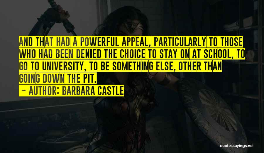 Barbara Castle Quotes: And That Had A Powerful Appeal, Particularly To Those Who Had Been Denied The Choice To Stay On At School,