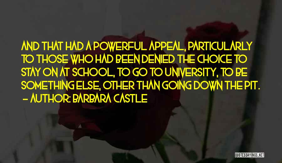 Barbara Castle Quotes: And That Had A Powerful Appeal, Particularly To Those Who Had Been Denied The Choice To Stay On At School,