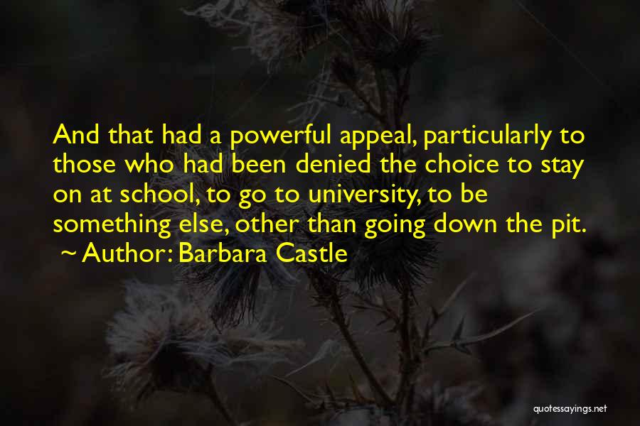 Barbara Castle Quotes: And That Had A Powerful Appeal, Particularly To Those Who Had Been Denied The Choice To Stay On At School,