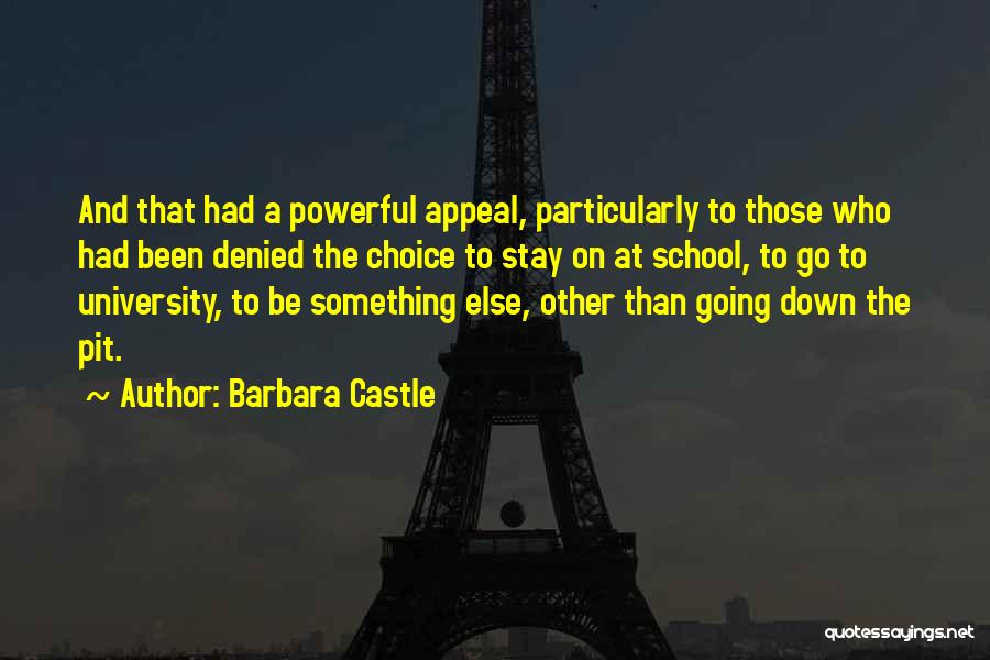 Barbara Castle Quotes: And That Had A Powerful Appeal, Particularly To Those Who Had Been Denied The Choice To Stay On At School,