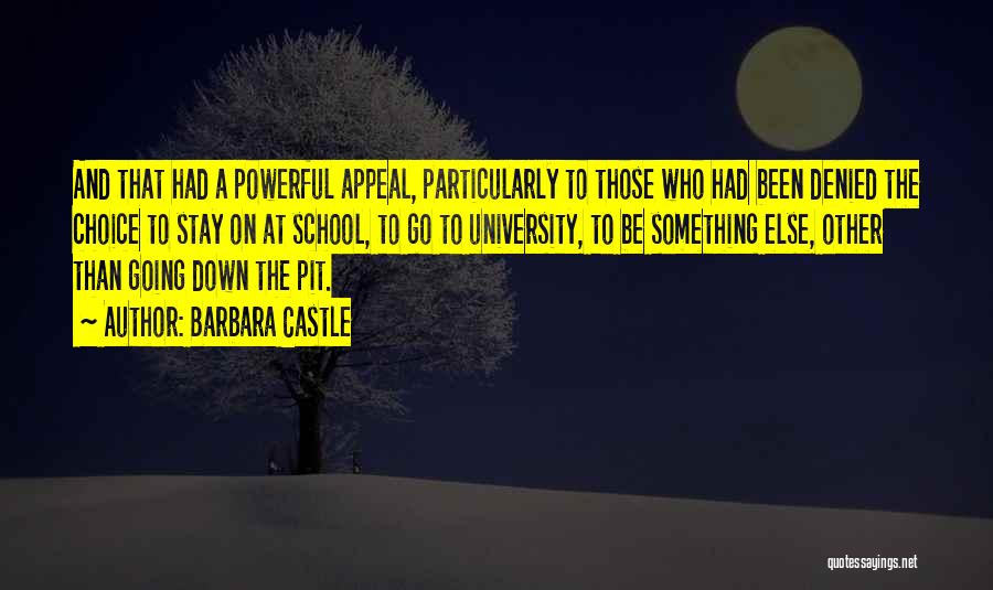 Barbara Castle Quotes: And That Had A Powerful Appeal, Particularly To Those Who Had Been Denied The Choice To Stay On At School,