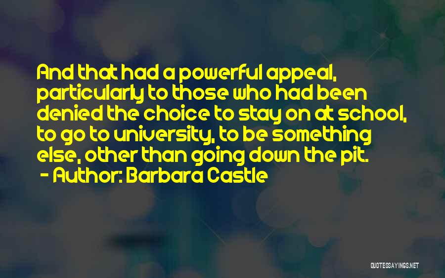 Barbara Castle Quotes: And That Had A Powerful Appeal, Particularly To Those Who Had Been Denied The Choice To Stay On At School,