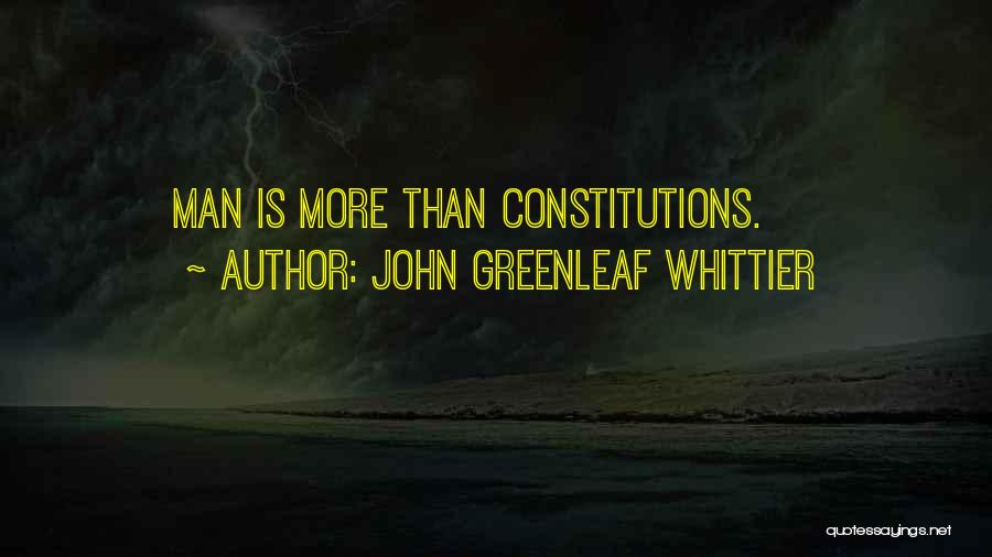 John Greenleaf Whittier Quotes: Man Is More Than Constitutions.